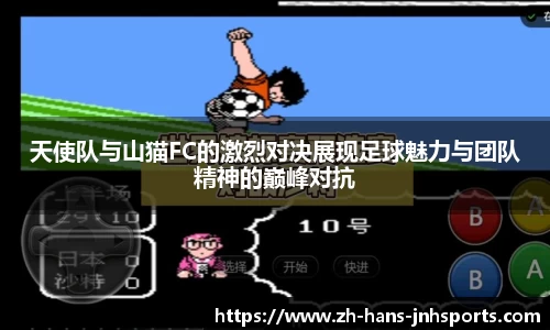 天使队与山猫FC的激烈对决展现足球魅力与团队精神的巅峰对抗